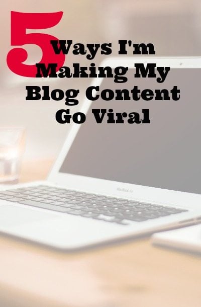 5 Ways I'm Making My Blog Content Go Viral - My Crazy Good Life